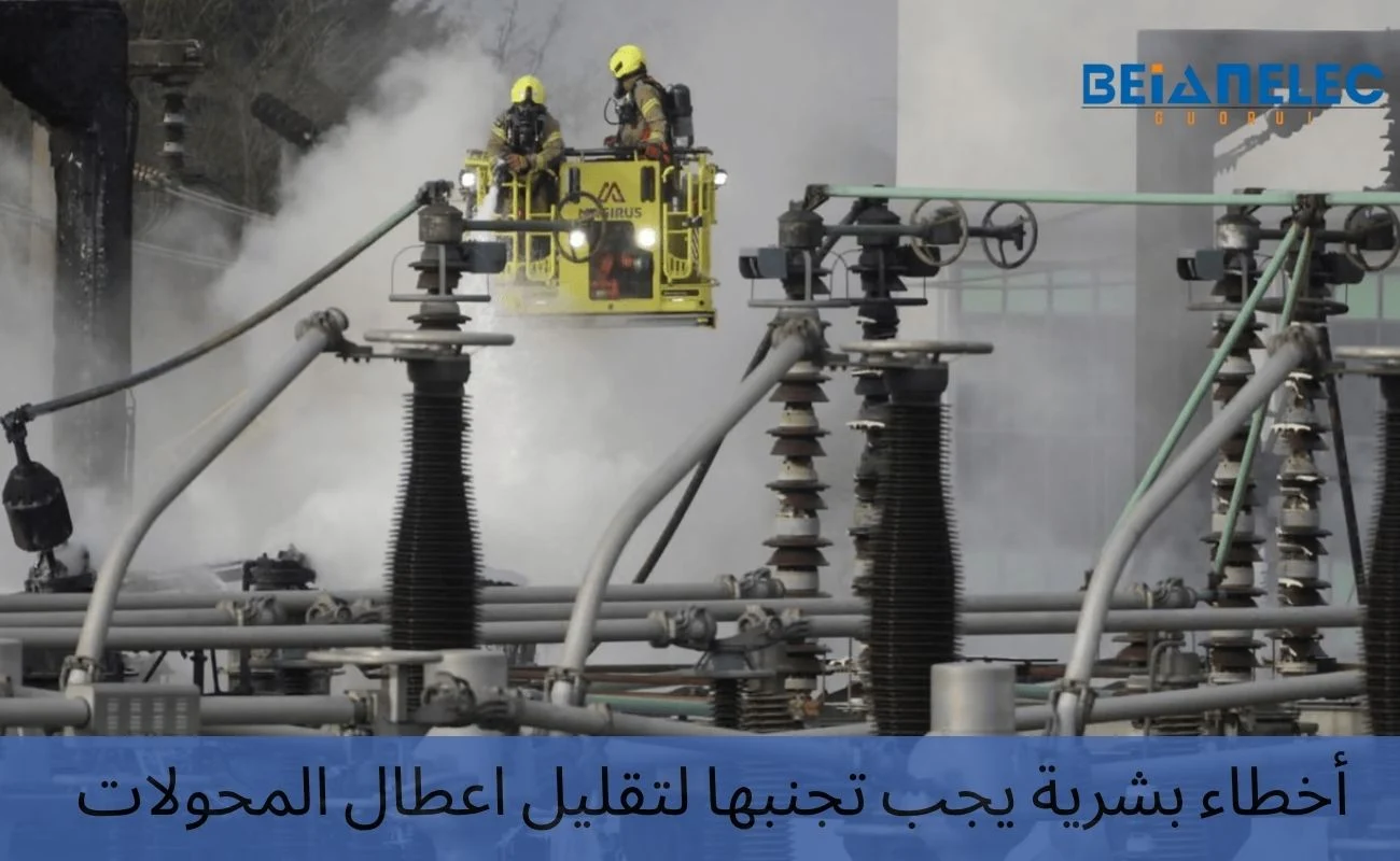 أخطاء بشرية يجب تجنبها لتقليل اعطال المحولات